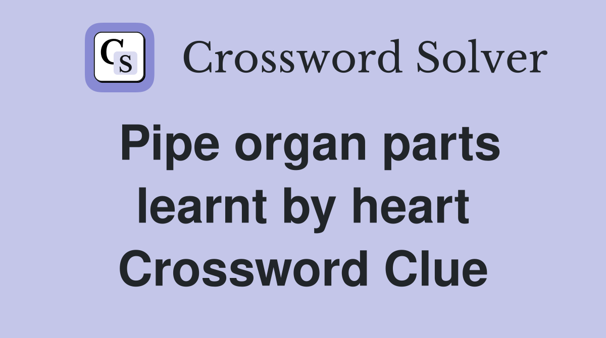 Pipe organ parts learnt by heart Crossword Clue
