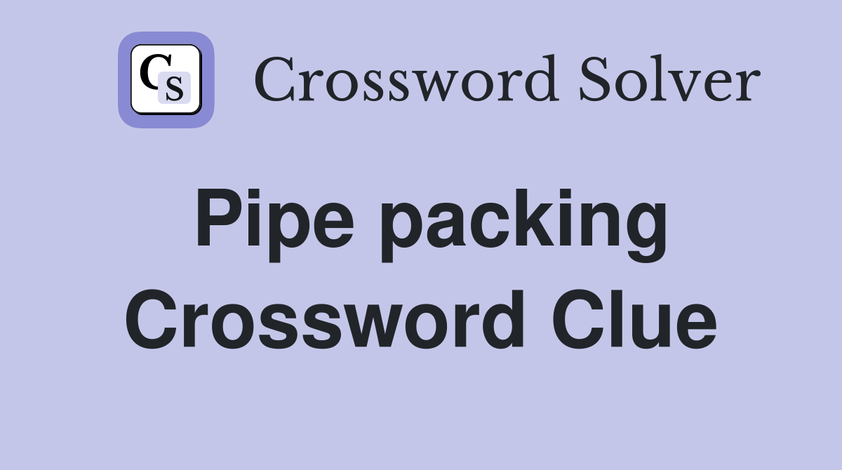 Pipe packing Crossword Clue