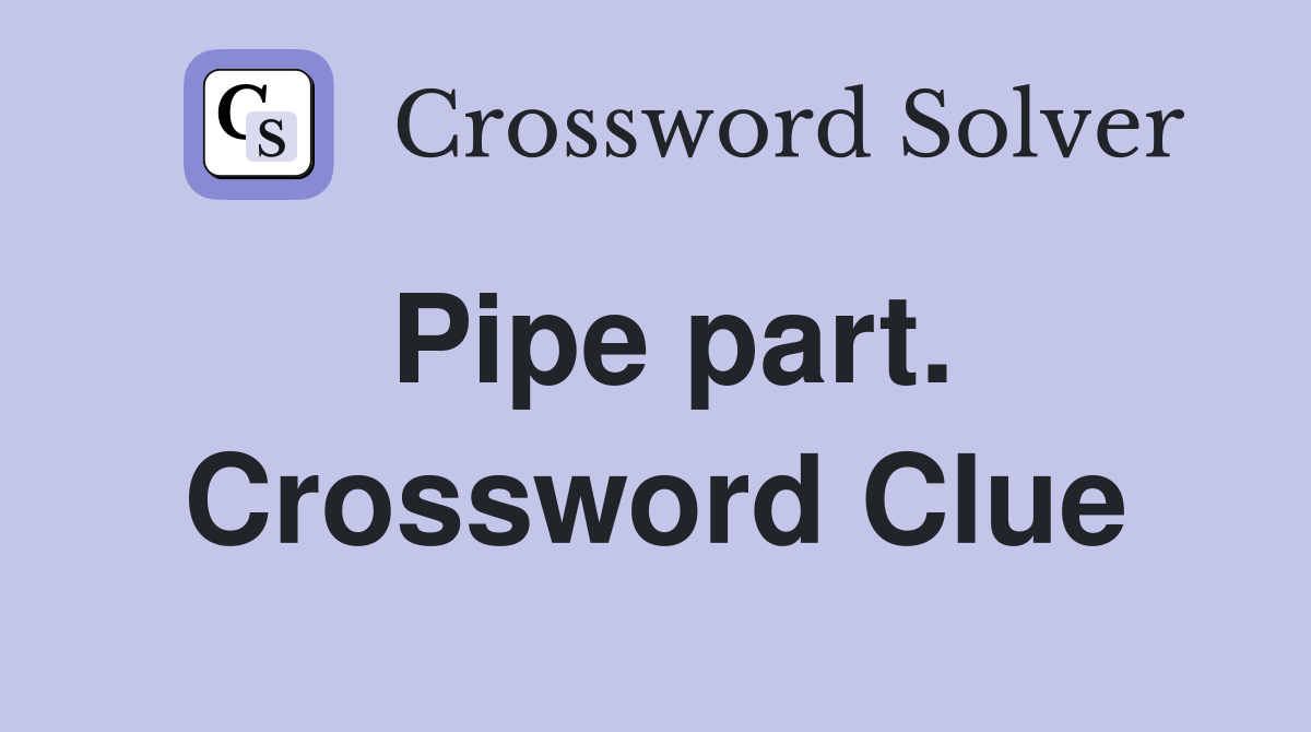Pipe part. Crossword Clue