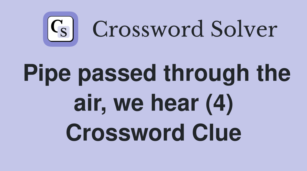 Pipe passed through the air, we hear (4) Crossword Clue