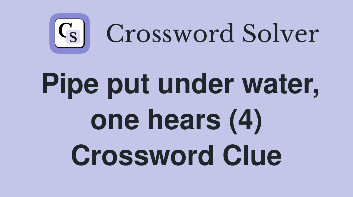 Pipe put under water, one hears (4) Crossword Clue