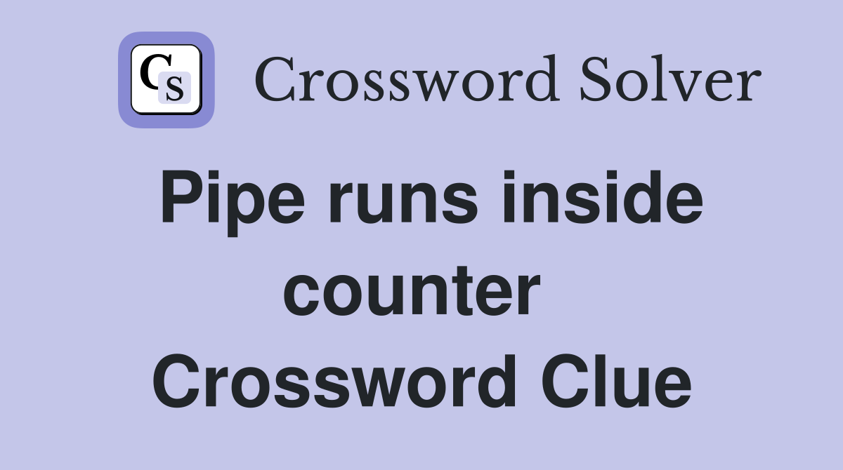 Pipe runs inside counter  Crossword Clue