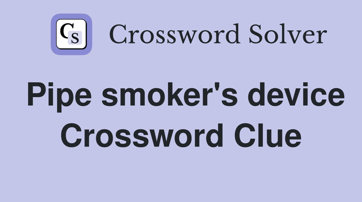 Pipe smoker's device Crossword Clue