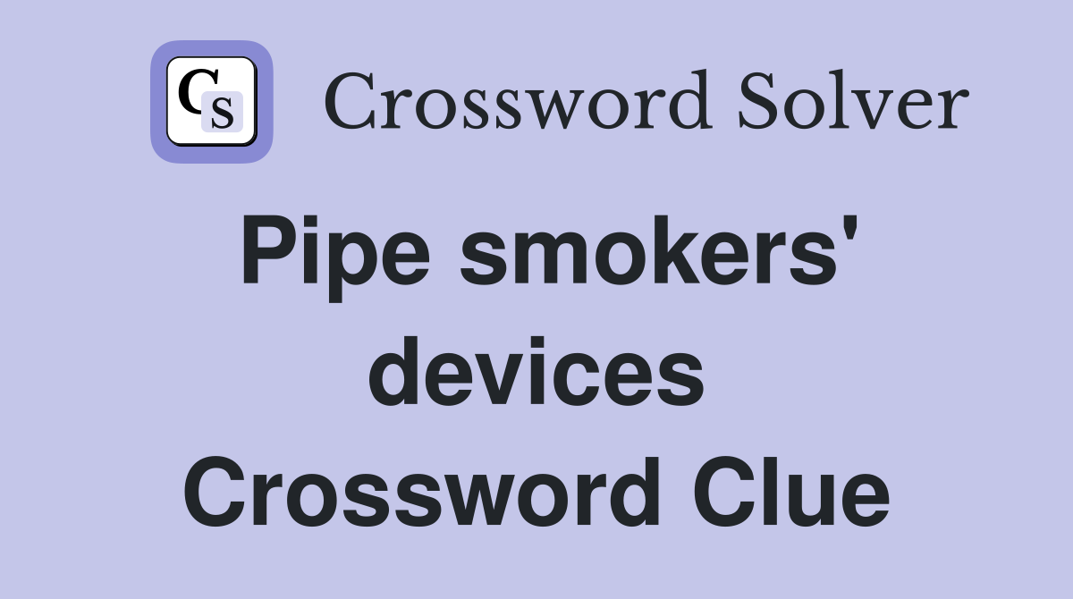 Pipe smokers' devices Crossword Clue