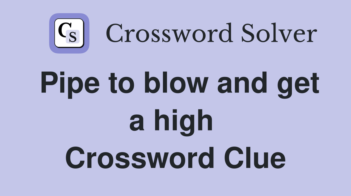 Pipe to blow and get a high  Crossword Clue