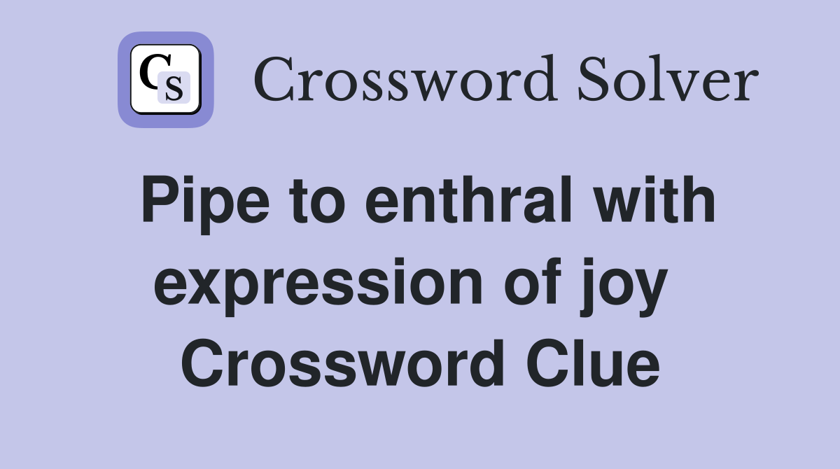 Pipe to enthral with expression of joy  Crossword Clue