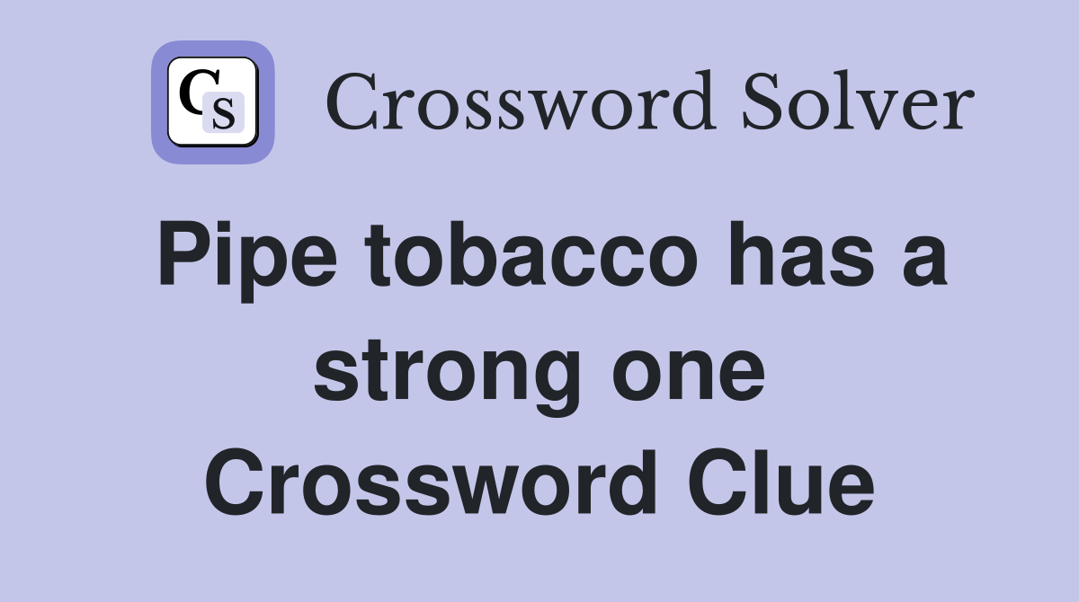 Pipe tobacco has a strong one Crossword Clue