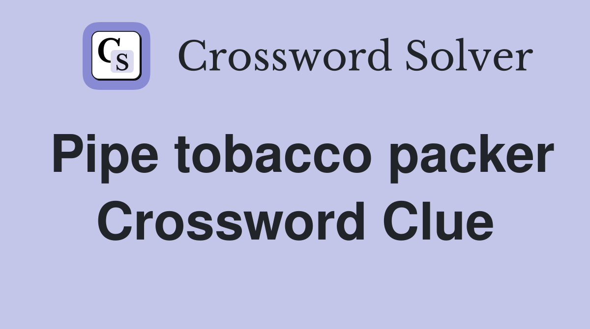 Pipe tobacco packer Crossword Clue