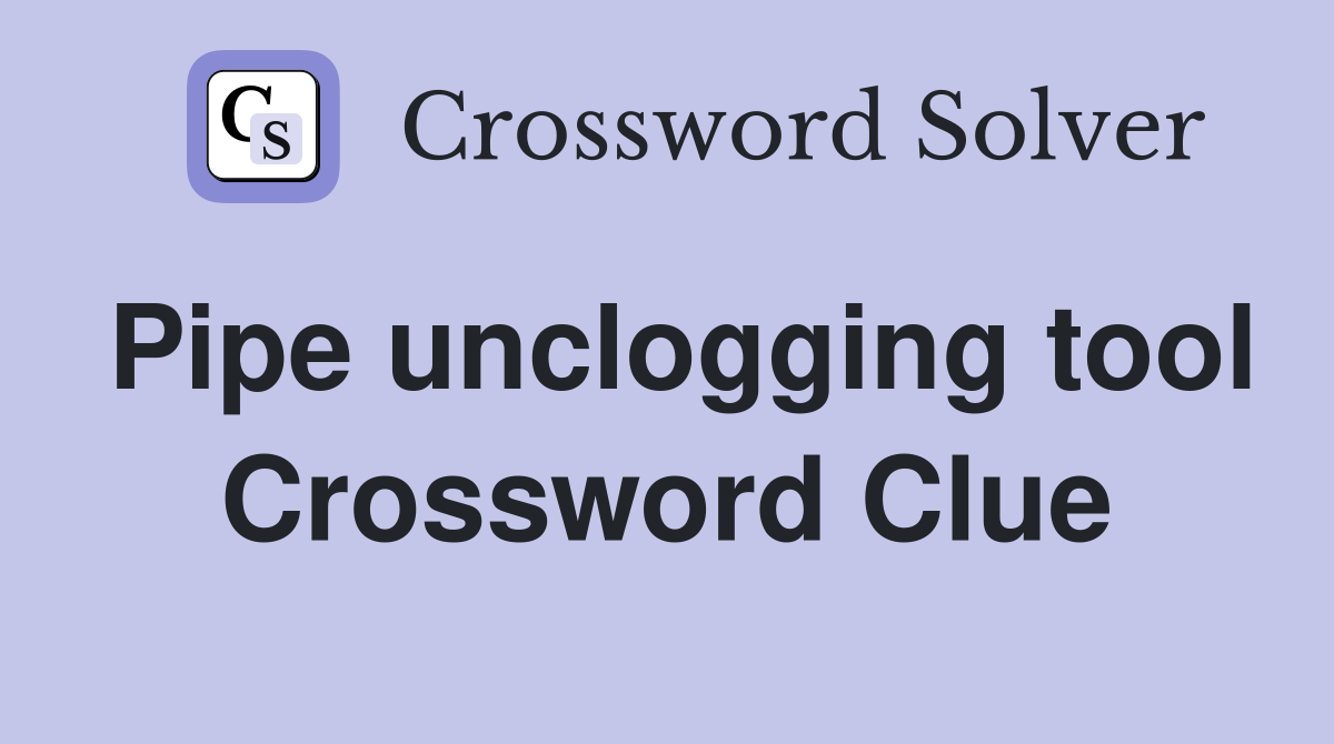 Pipe unclogging tool Crossword Clue