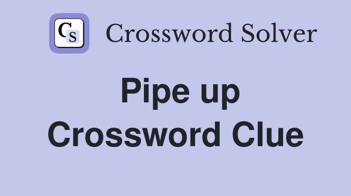 Pipe up Crossword Clue