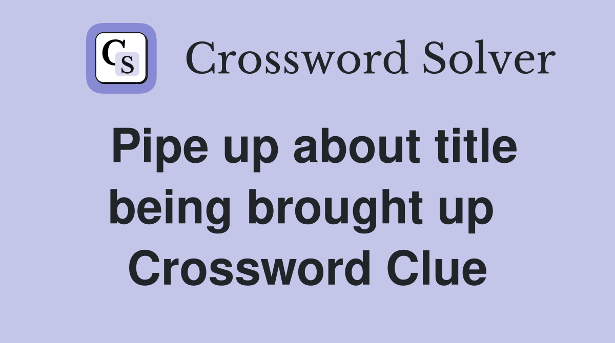 Pipe up about title being brought up  Crossword Clue