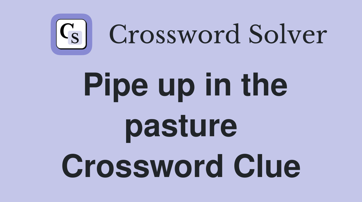 Pipe up in the pasture Crossword Clue