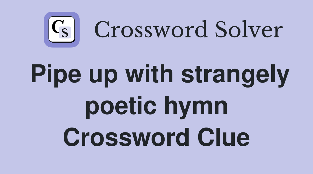 Pipe up with strangely poetic hymn Crossword Clue