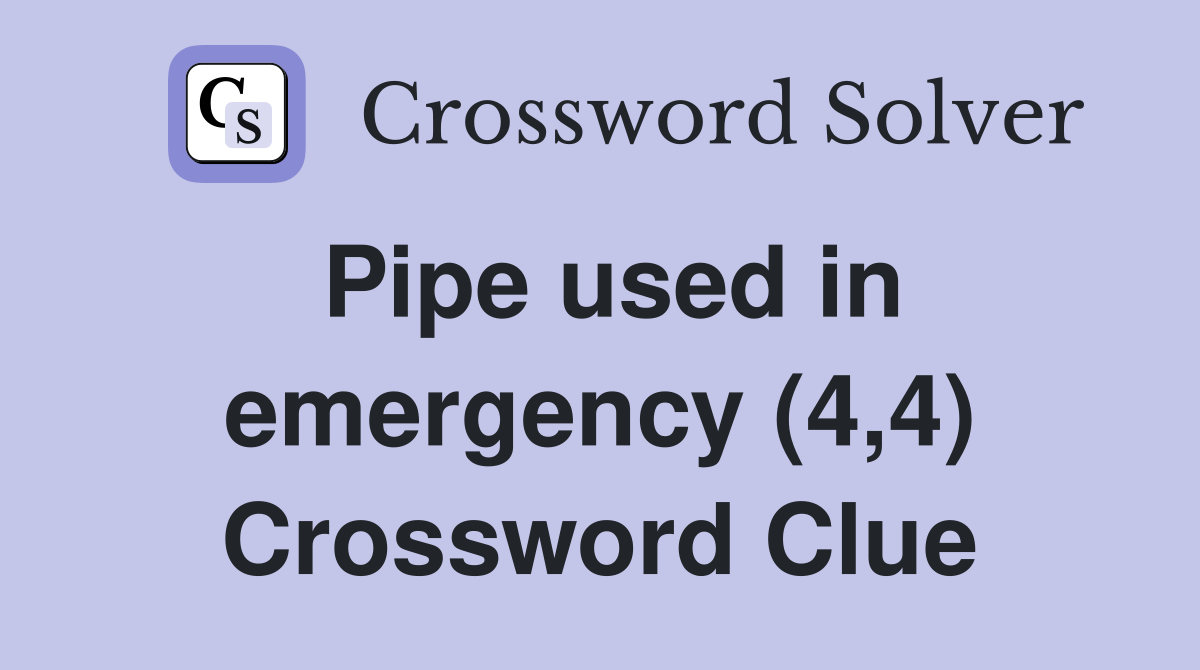 Pipe used in emergency (4,4) Crossword Clue
