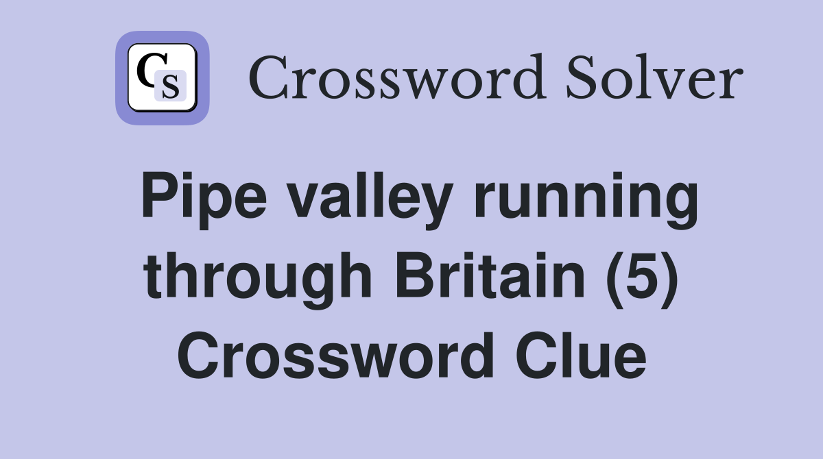 Pipe valley running through Britain (5) Crossword Clue