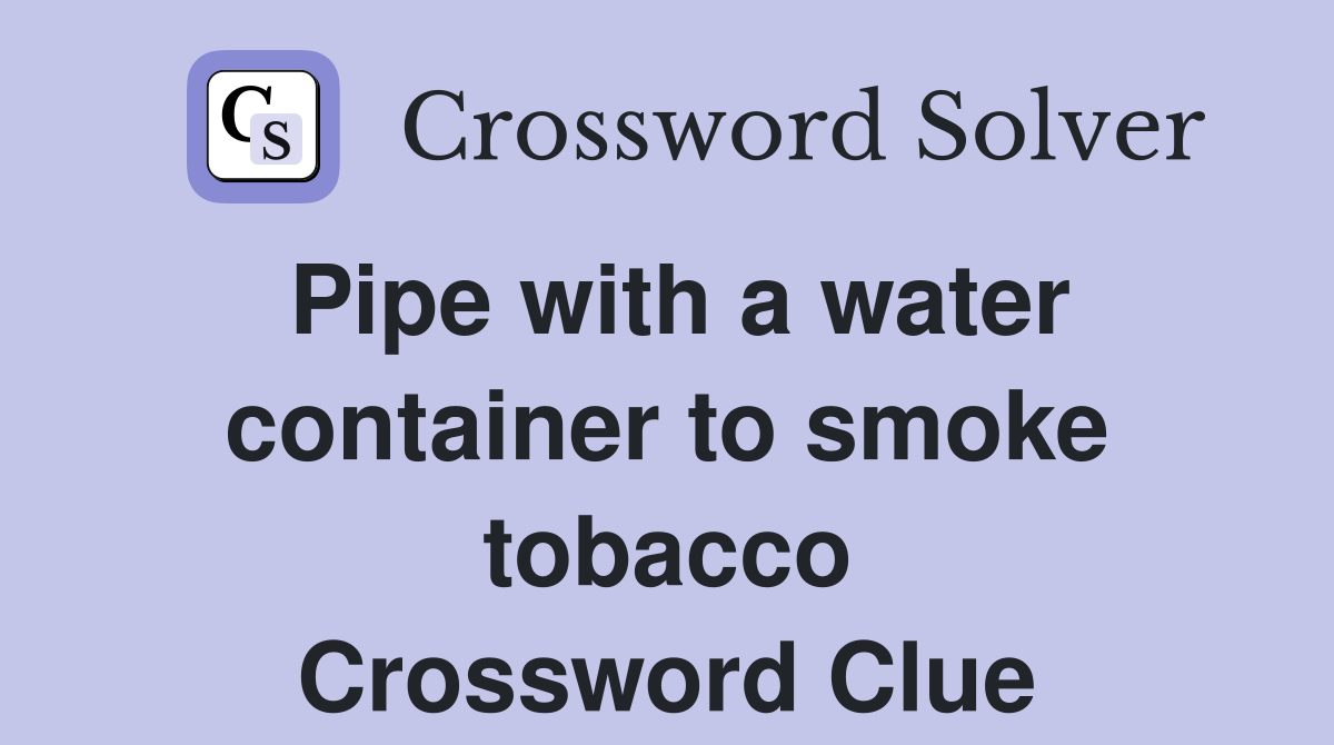 Pipe with a water container to smoke tobacco Crossword Clue