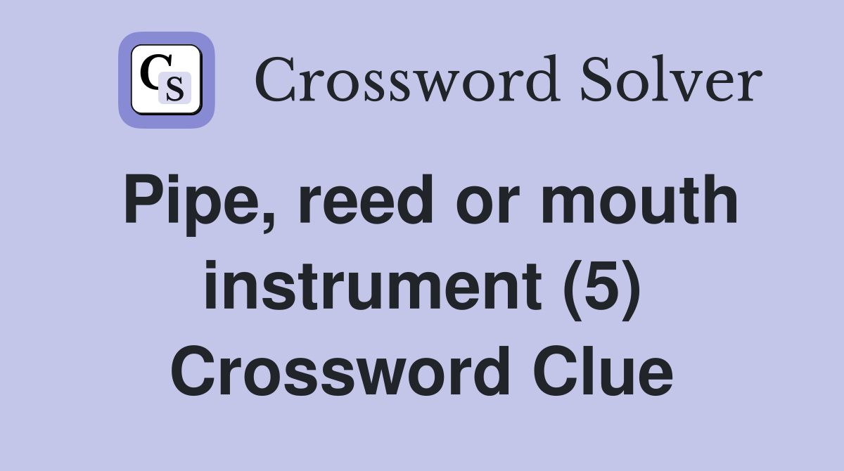 Pipe, reed or mouth instrument (5) Crossword Clue