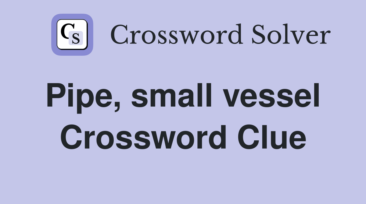Pipe, small vessel  Crossword Clue
