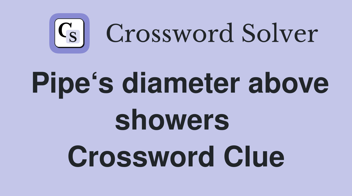 Pipe‘s diameter above showers  Crossword Clue