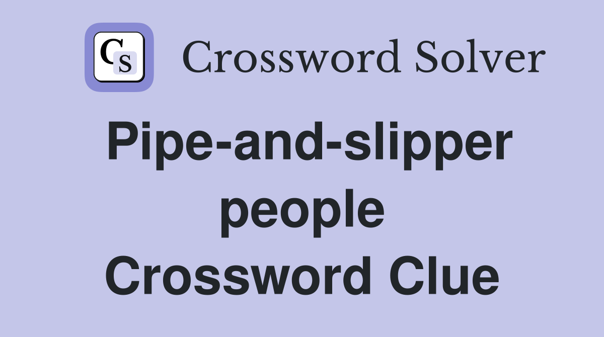 Pipe-and-slipper people Crossword Clue
