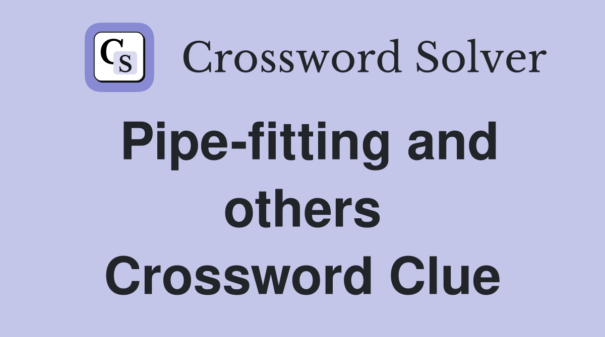 Pipe-fitting and others Crossword Clue