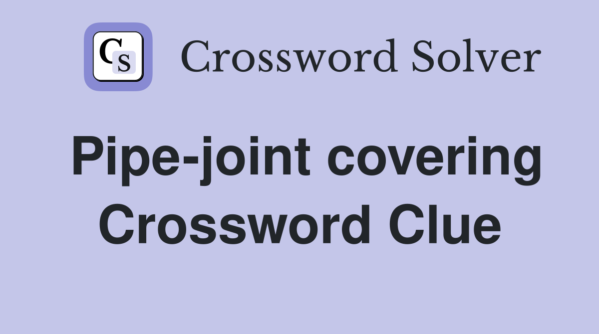 Pipe-joint covering Crossword Clue