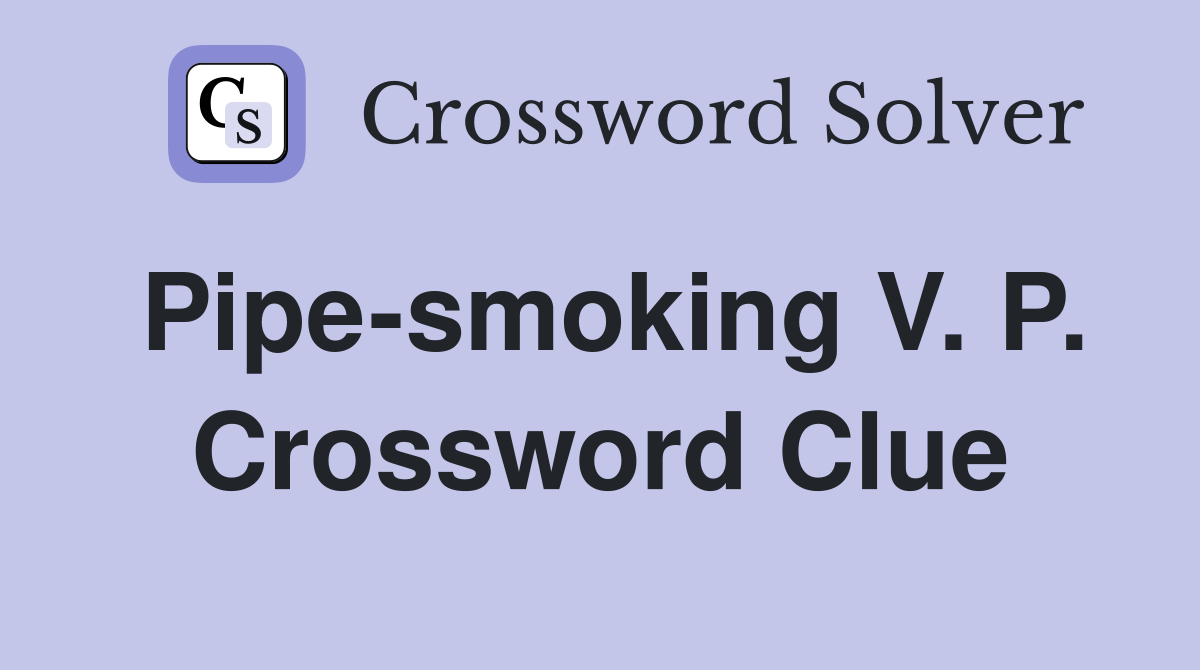 Pipe-smoking V. P. Crossword Clue