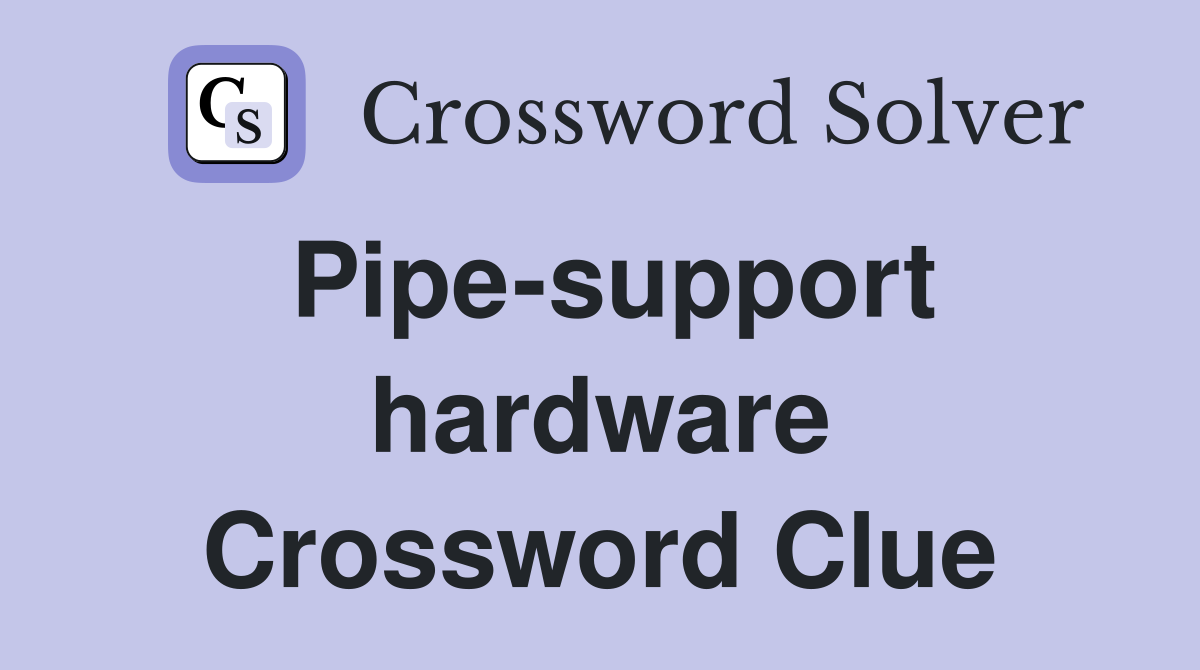 Pipe-support hardware Crossword Clue