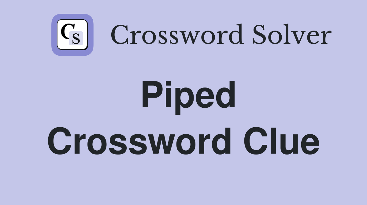Piped Crossword Clue