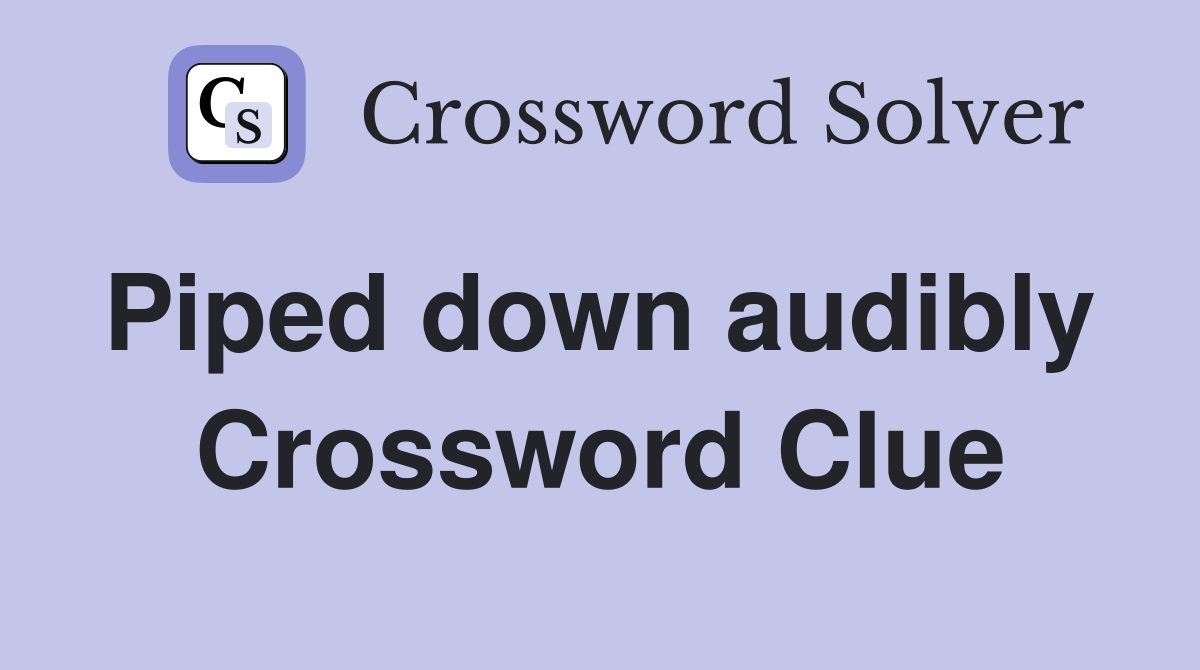 Piped down audibly  Crossword Clue