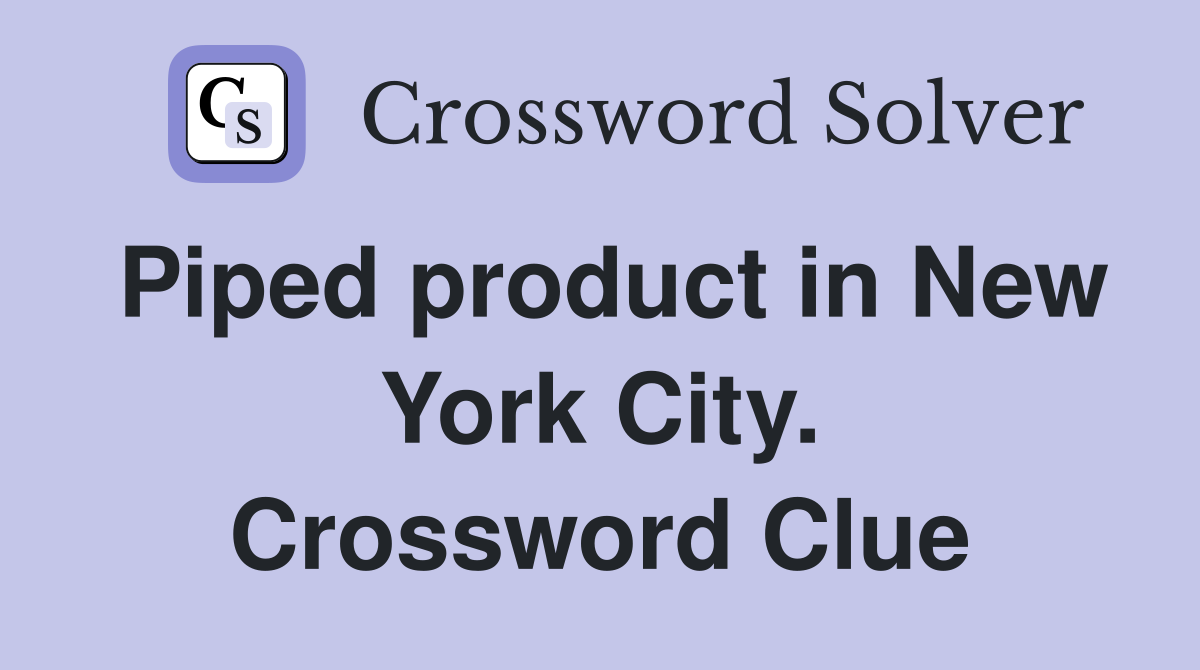 Piped product in New York City. Crossword Clue