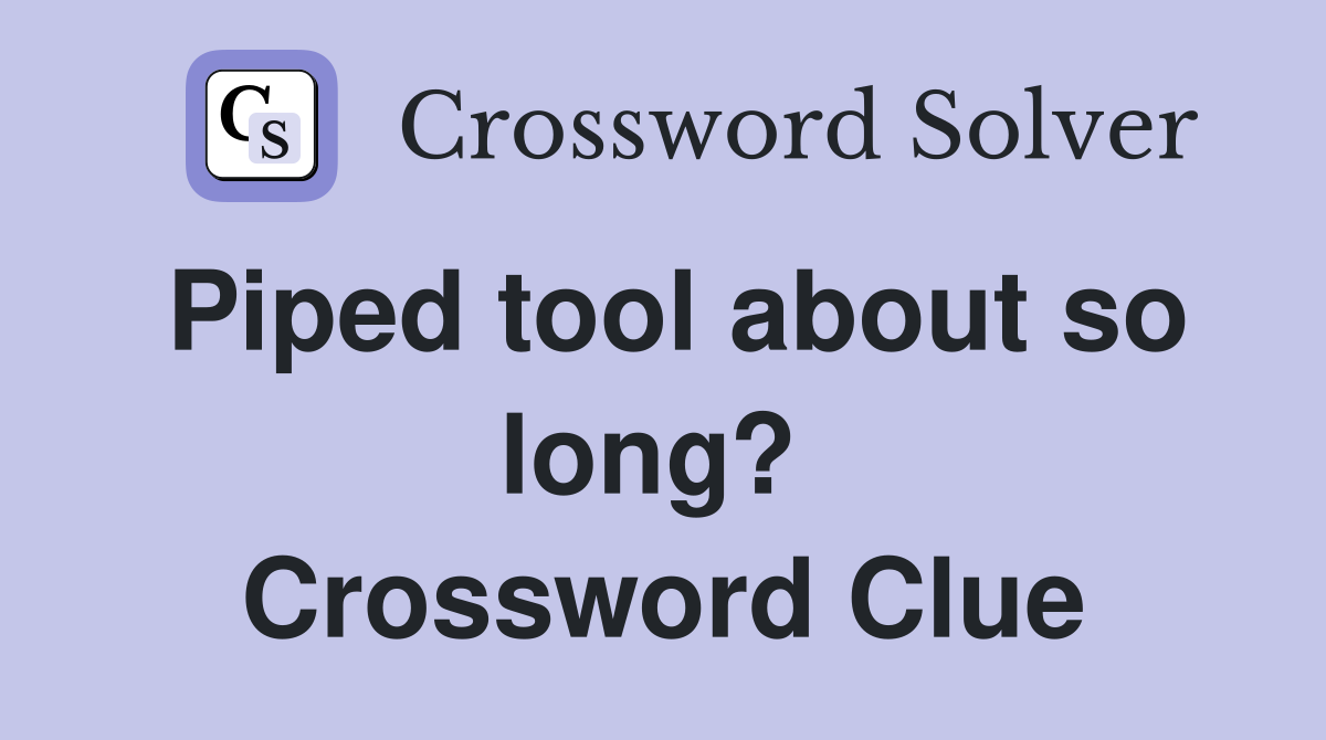Piped tool about so long?  Crossword Clue