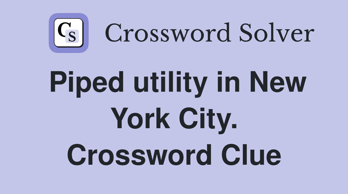 Piped utility in New York City. Crossword Clue