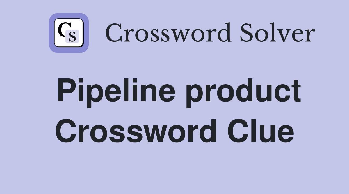 Pipeline product Crossword Clue