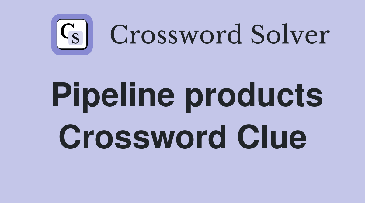 Pipeline products Crossword Clue