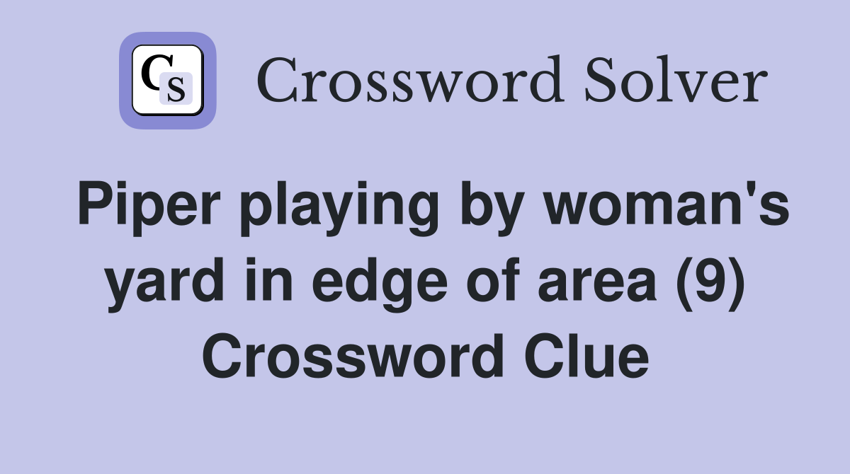 Piper playing by woman's yard in edge of area (9) Crossword Clue