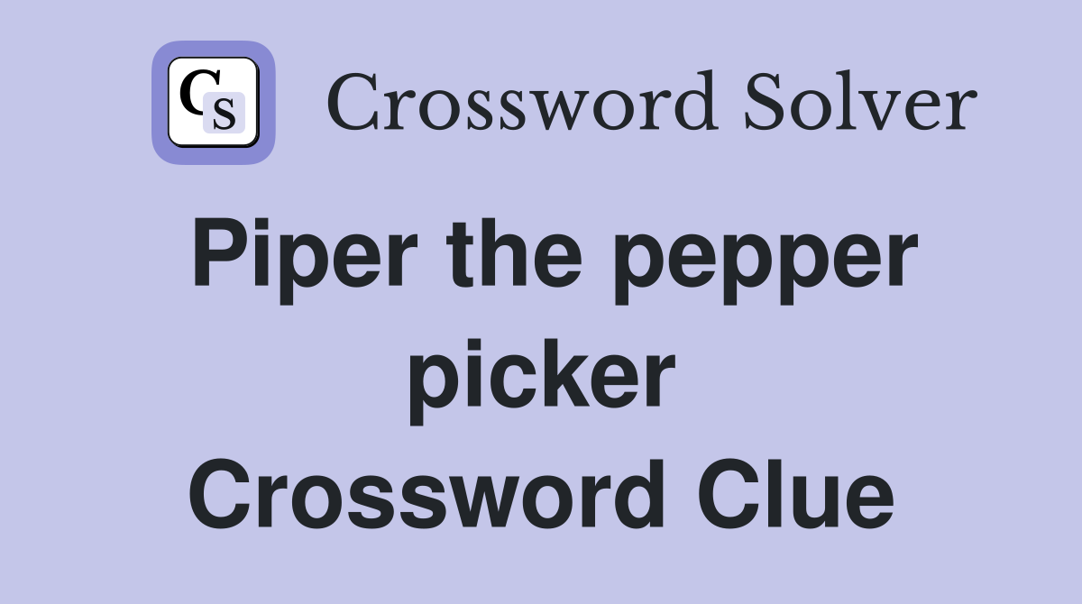 Piper the pepper picker Crossword Clue