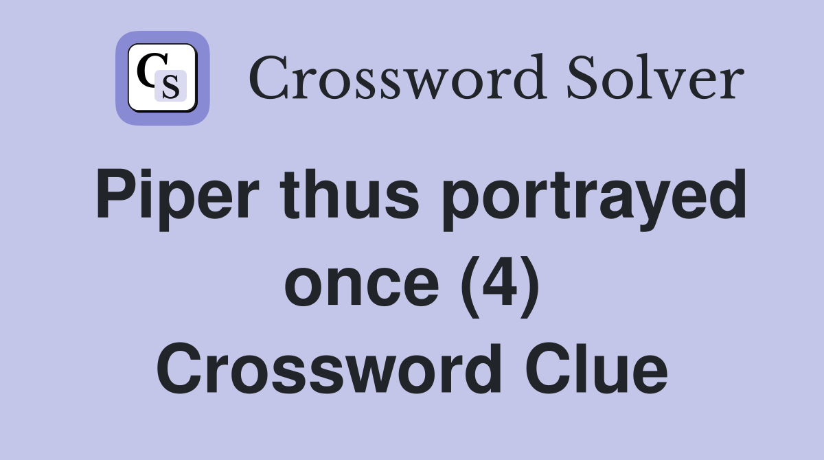 Piper thus portrayed once (4) Crossword Clue