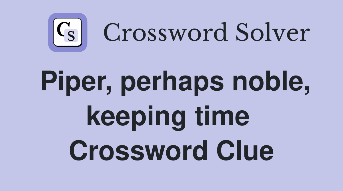 Piper, perhaps noble, keeping time  Crossword Clue
