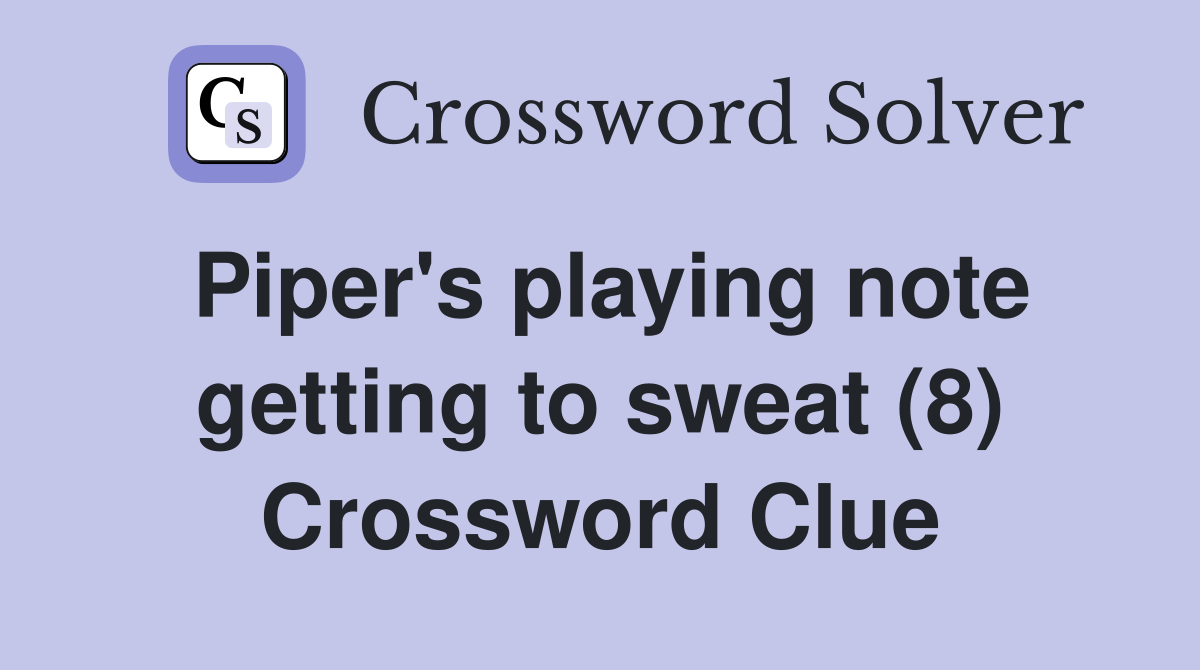 Piper's playing note getting to sweat (8) Crossword Clue