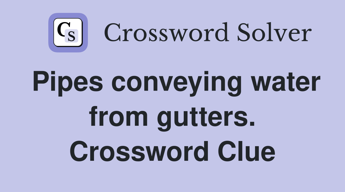 Pipes conveying water from gutters. Crossword Clue