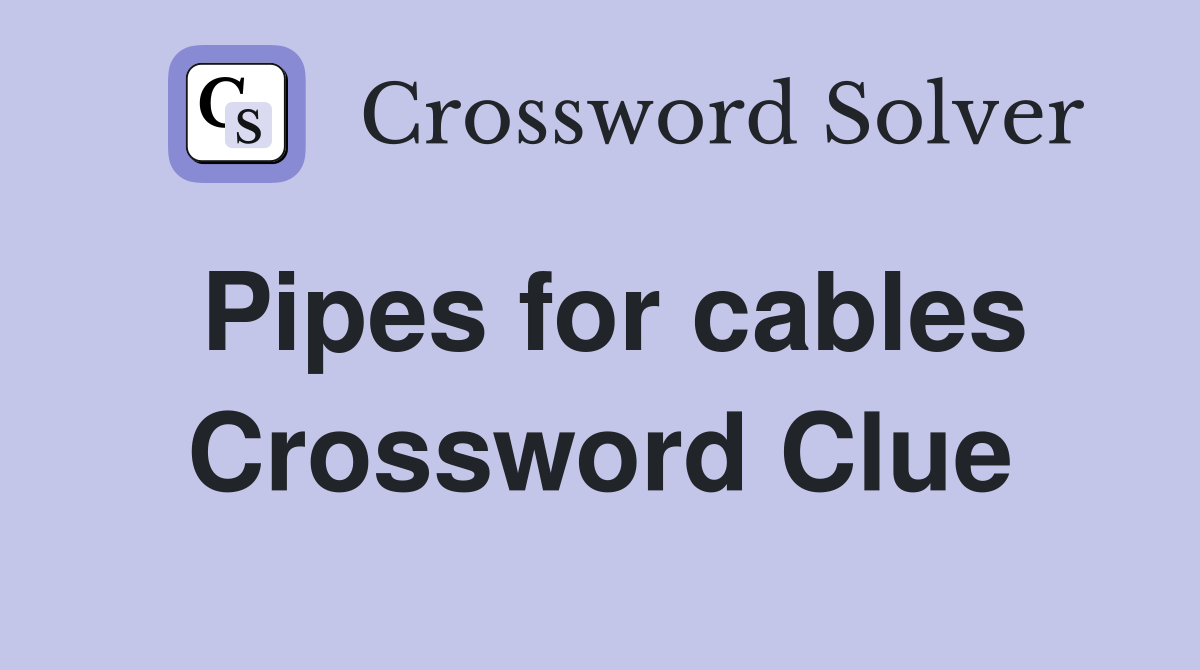 Pipes for cables Crossword Clue