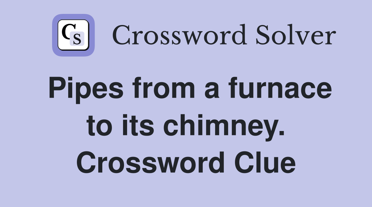 Pipes from a furnace to its chimney. Crossword Clue