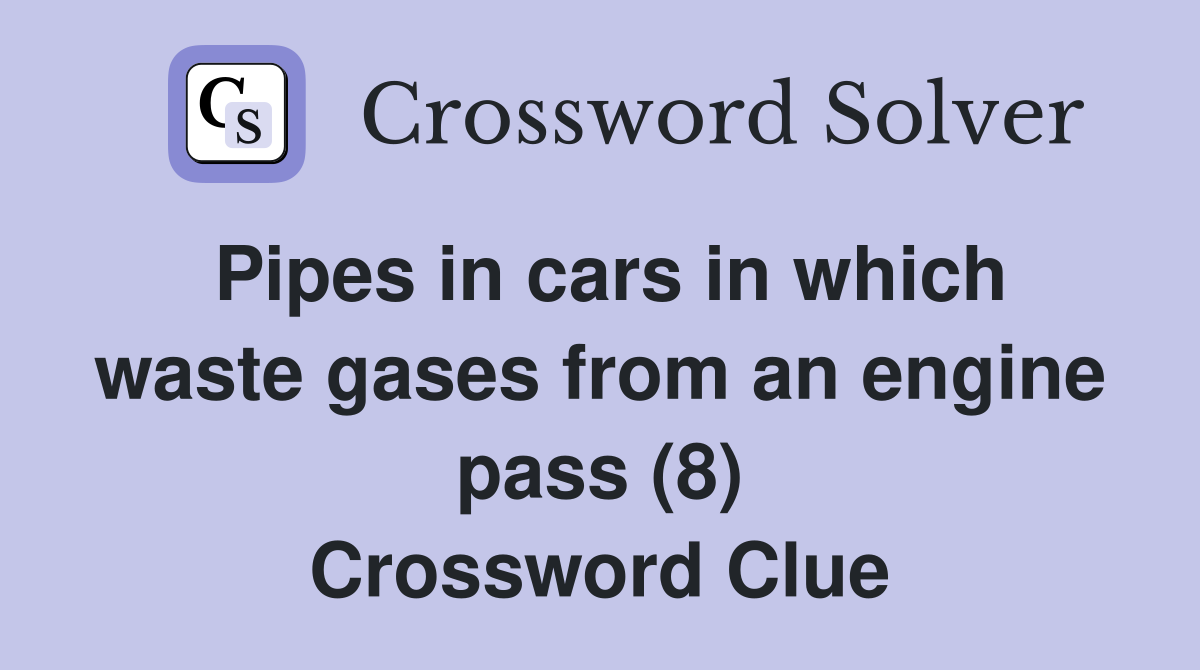 Pipes in cars in which waste gases from an engine pass (8) Crossword Clue