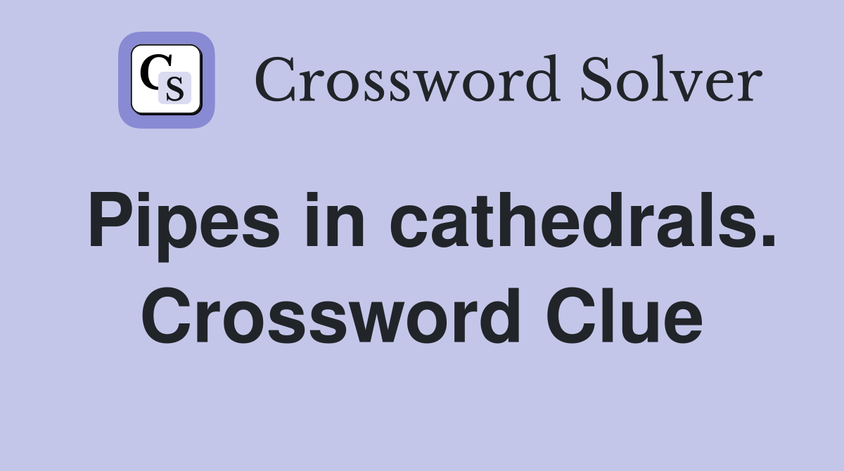 Pipes in cathedrals. Crossword Clue