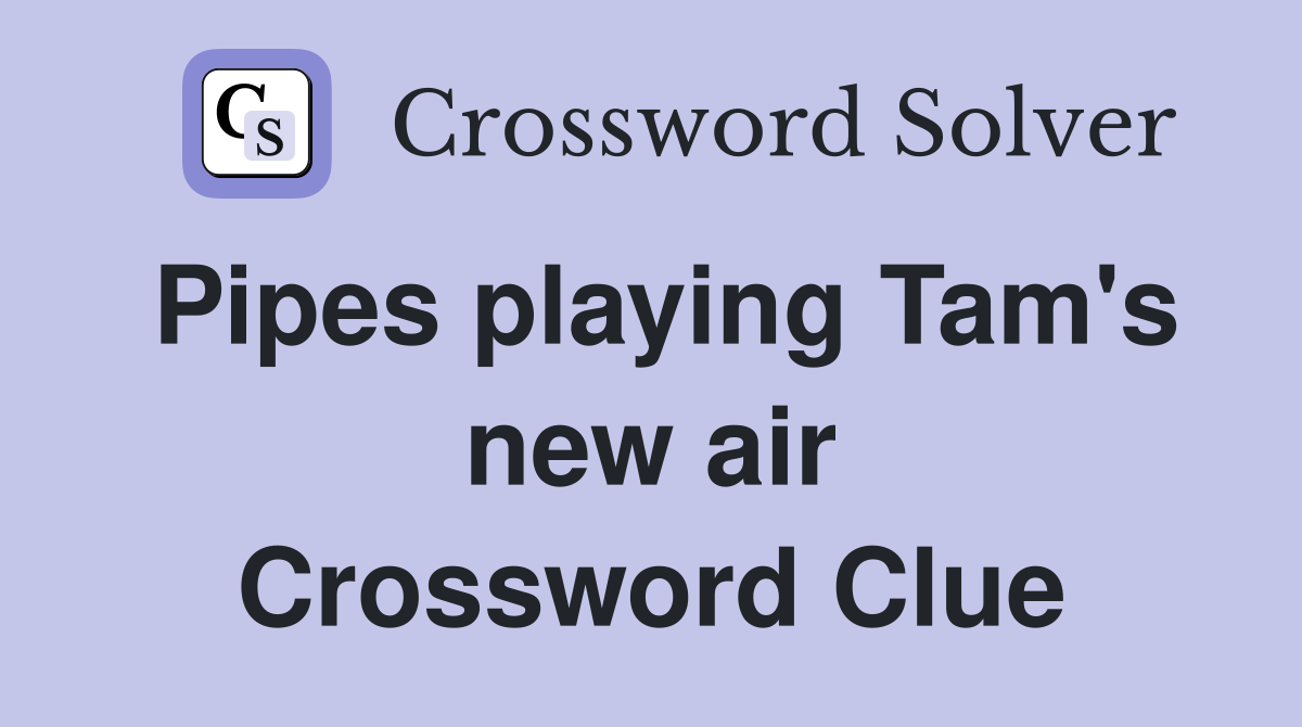 Pipes playing Tam's new air Crossword Clue