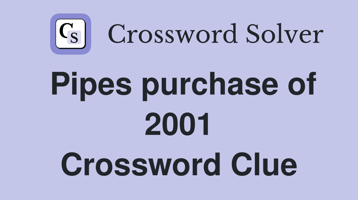 Pipes purchase of 2001 Crossword Clue
