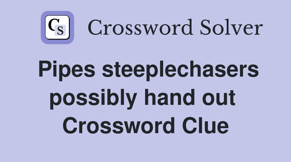Pipes steeplechasers possibly hand out  Crossword Clue