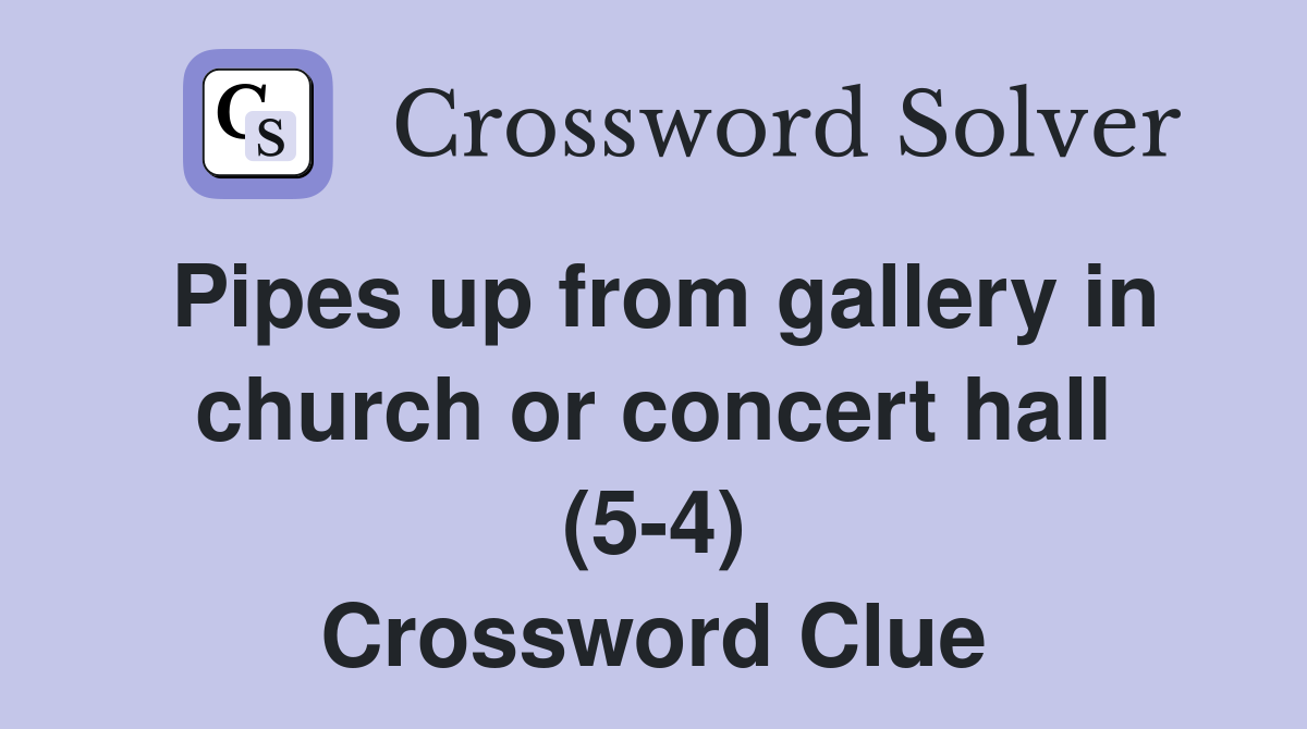 Pipes up from gallery in church or concert hall (5-4) Crossword Clue