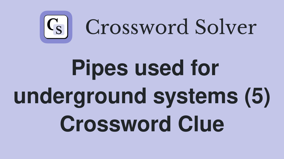 Pipes used for underground systems (5) Crossword Clue